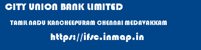 CITY UNION BANK LIMITED  TAMIL NADU KANCHEEPURAM CHENNAI MEDAVAKKAM  ifsc code